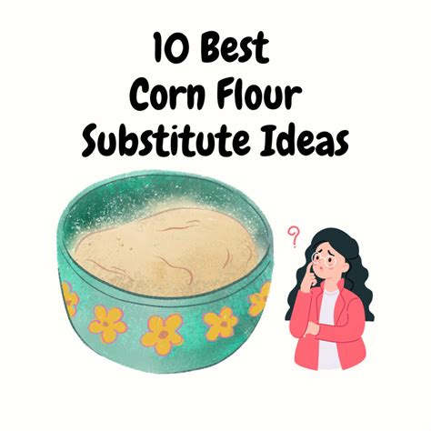 Flour Power: 10 Best Corn Flour Substitute Ideas