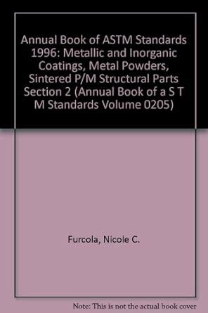 Metallic and Inorganic Coatings, Metal Powders, Sintered P/M Structural ...