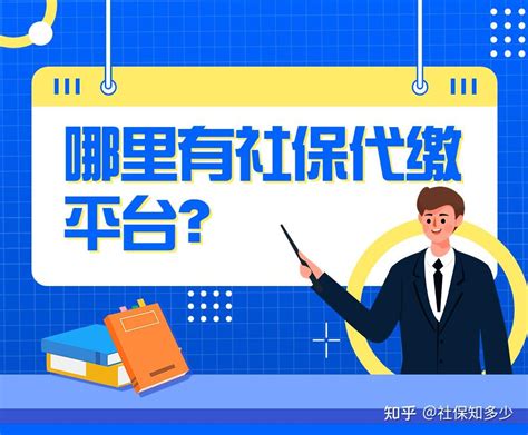 哪里有代缴社保的平台？社保代缴四大平台 - 知乎