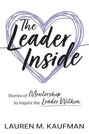 The Leader Inside: Stories of Mentorship to Inspire the Leader Within ...