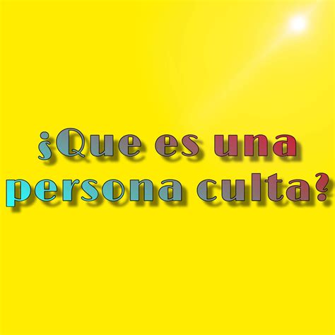 Cuaderno de religión : ¿Que es una persona culta?
