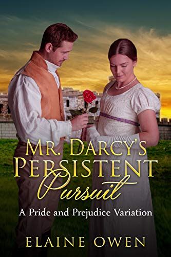 Mr. Darcy's Persistent Pursuit: A Pride and Prejudice Variation ...