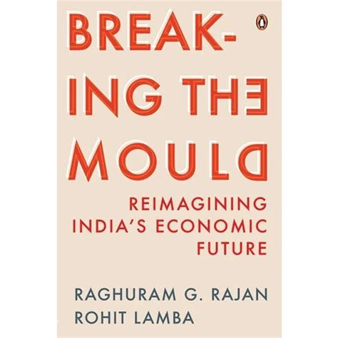 Breaking the Mould : Reimagining India's Economic Future BY Raghuram R ...