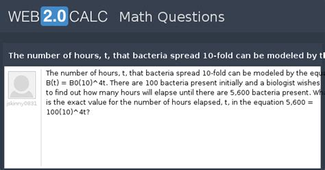 View question - The number of hours, t, that bacteria spread 10-fold ...