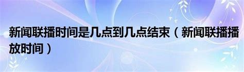 新闻联播时间是几点到几点结束（新闻联播播放时间）_华夏文化传播网