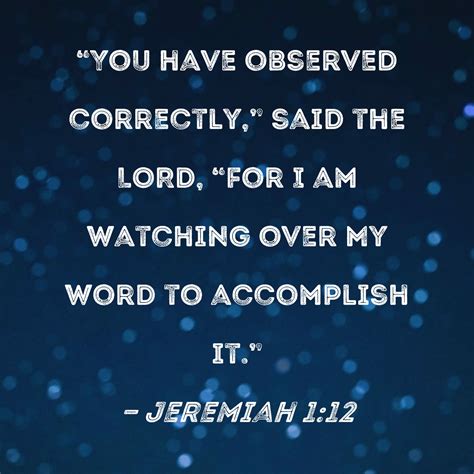 Jeremiah 1:12 "You have observed correctly," said the LORD, "for I am ...