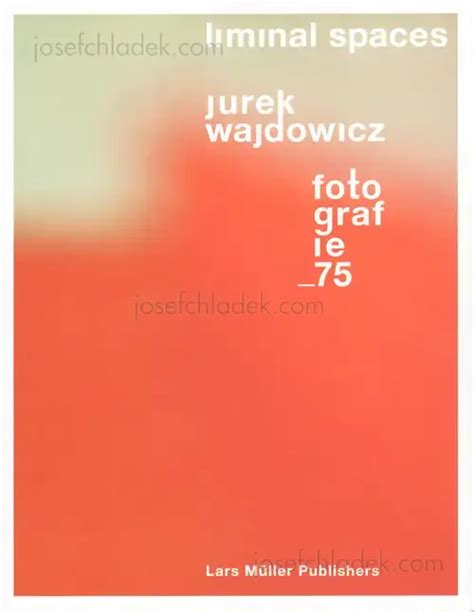 Jurek Wajdowicz - Liminal Spaces Jurek Wajdowicz. Fotografie 75, Lars ...