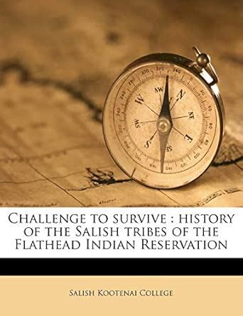 Challenge to Survive: History of the Salish Tribes of the Flathead ...