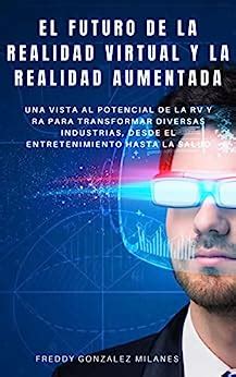 El Futuro de la Realidad Virtual y la Realidad Aumentada: Una vista al ...