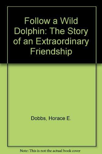Follow a Wild Dolphin: The Story of an Extraordinary Friendship : Dobbs ...