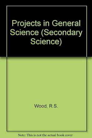 Projects in General Science (Secondary Science S.) : Wood, R.S.: Amazon ...