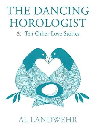 The Dancing Horologist & Ten Other Love Stories eBook : Landwehr, Al ...