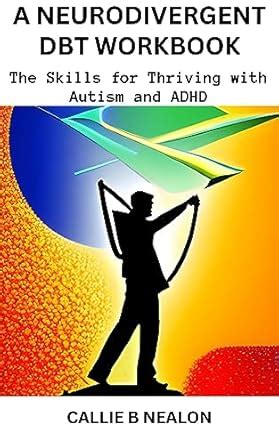 A NEURODIVERGENT DBT WORKBOOK: The Skills for Thriving with Autism and ...