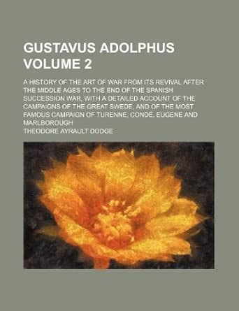 Gustavus Adolphus Volume 2; A History of the Art of War from Its ...
