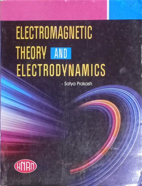 ELECTROMAGNETIC THEORY AND ELECTRODYNAMICS By Satya Prakash NVB ...