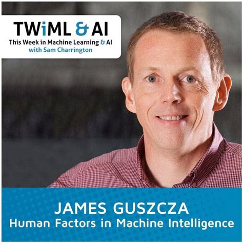 Human Factors in Machine Intelligence with James Guszcza - TWiML Talk ...