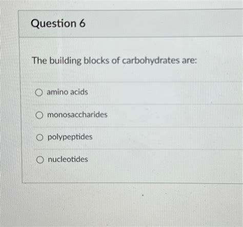 Solved Question 6The building blocks of carbohydrates | Chegg.com