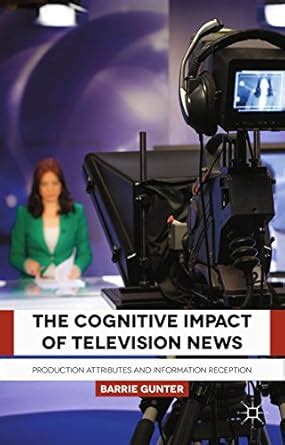 The Cognitive Impact of Television News: Production Attributes and ...