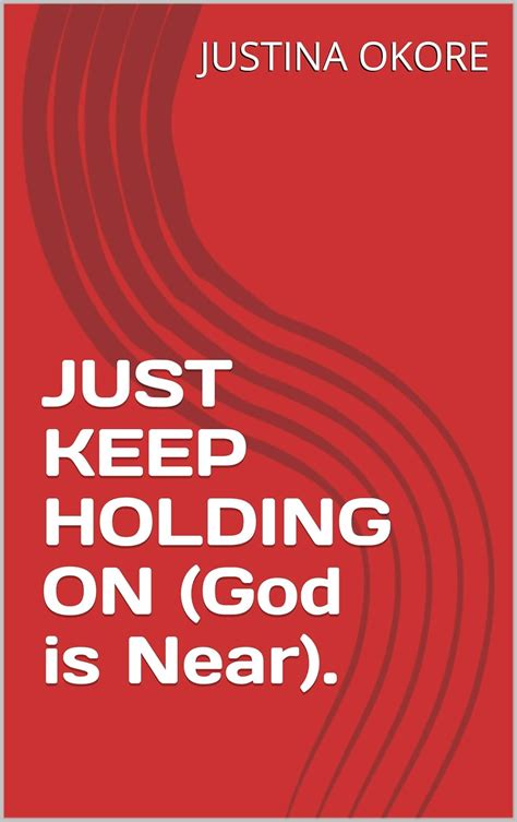 JUST KEEP HOLDING ON (God is Near). eBook : OKORE, JUSTINA: Amazon.in ...