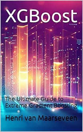 XGBoost : The Ultimate Guide to Extreme Gradient Boosting eBook : van ...