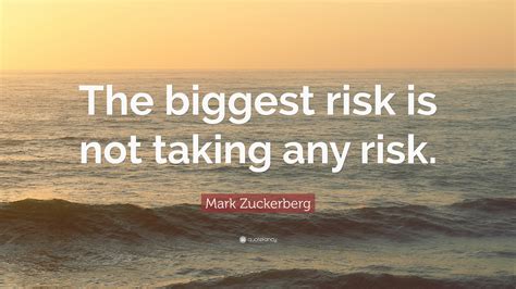 Mark Zuckerberg Quote: “The biggest risk is not taking any risk.”