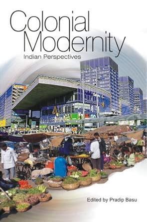 Colonial Modernity: Indian Perspectives : Basu, Pradip: Amazon.in: Books
