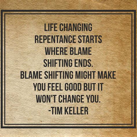 “Life changing repentance starts where blame shifting ends. Blame ...