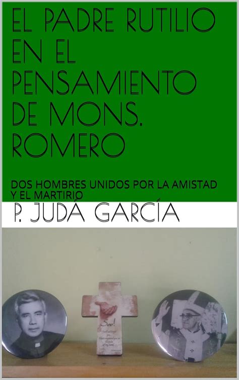 EL PADRE RUTILIO EN EL PENSAMIENTO DE MONS. ROMERO: DOS HOMBRES UNIDOS ...