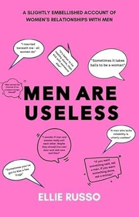 Men Are Useless: A Slightly Embellished Account of Women’s ...