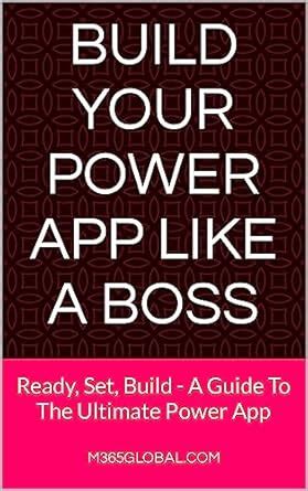 Build Your Power App Like A Boss: Ready, Set, Build - A Guide To The ...