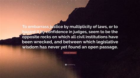 Samuel Johnson Quote: “To embarrass justice by multiplicity of laws, or ...