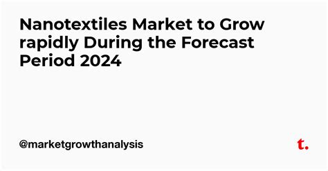 Nanotextiles Market to Grow rapidly During the Forecast Period 2024 ...