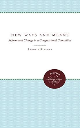 Buy New Ways and Means: Reform and Change in a Congressional Committee ...