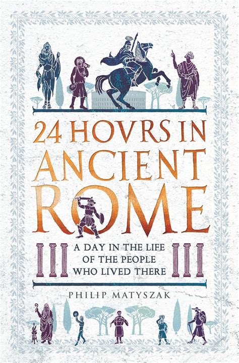 24 Hours in Ancient Rome: A Day in the Life of the People Who Lived ...