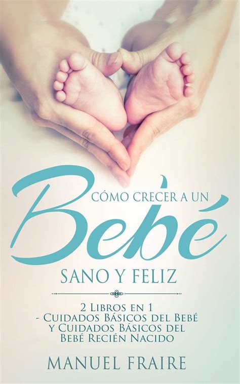 Buy Cómo Crecer a un Bebé Sano y Feliz: 2 Libros en 1 - Cuidados ...
