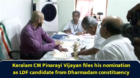 Keralam CM Pinarayi Vijayan files his nomination as LDF candidate from ...