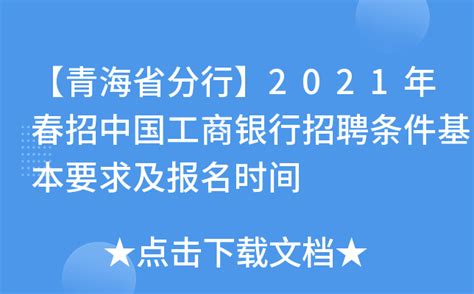 【青海省分行】2021年春招中国工商银行招聘条件基本要求及报名时间