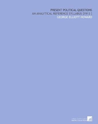 Present Political Questions: An Analytical Reference Syllabus [1913 ...