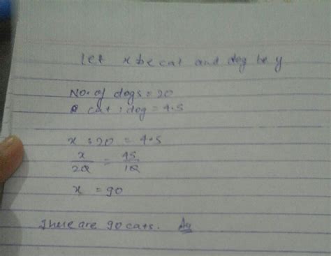 The ratio of cats to dog is 4.5 if there is 20 dogs how many cats are ...