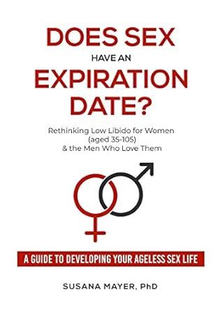 Does Sex Have an Expiration Date?: Rethinking Low Libido for Women ...