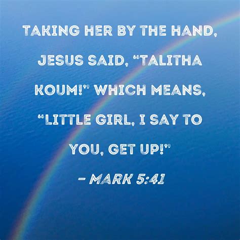 Mark 5:41 Taking her by the hand, Jesus said, "Talitha koum!" which ...