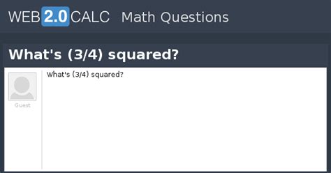 View question - What's (3/4) squared?