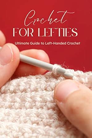 Crochet for Lefties: Ultimate Guide to Left-Handed Crochet: Left Handed ...