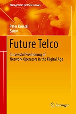 Future Telco: Successful Positioning of Network Operators in the ...