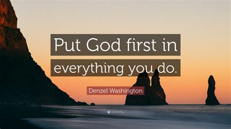Denzel Washington Quote: “Put God first in everything you do.” (12 ...