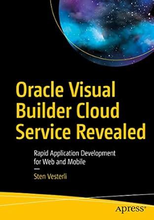 Oracle Visual Builder Cloud Service Revealed: Rapid Application ...