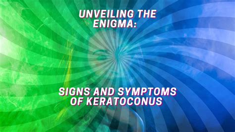 Unveiling the Enigma: Signs and Symptoms of Keratoconus