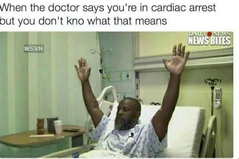 when the doctor says ur in cardiac arrest but u don't know what that ...