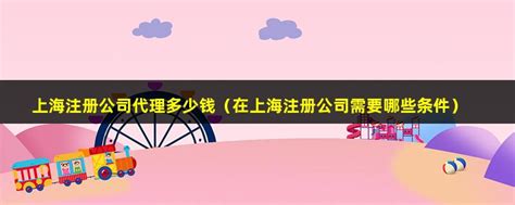 上海注册公司代理多少钱（在上海注册公司需要哪些条件） - 注册公司