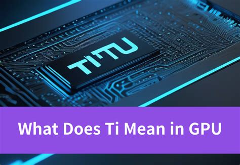 Decoding "What Does TI Mean in GPU": Understanding GPU Terminology - Novita